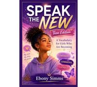 Speak the New: Teen Edition: A Vocabulary for Girls Who Are Becoming