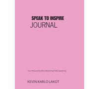 SPEAK TO INSPIRE JOURNAL: Your Guide To Mastering Public Speaking