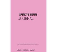 SPEAK TO INSPIRE JOURNAL: Your Guide To Mastering Public Speaking