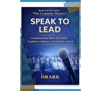 SPEAK TO LEAD: Communication Skills That Build Confidence, Influence, and Authority at Work (The Corporate Mastery)