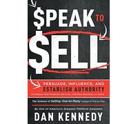 Speak To Sell: Persuade, Influence, And Establish Authority & Promote Your Products, Services, Practice, Business, or Cause