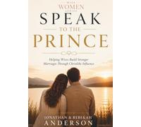 Speak to the Prince: Helping Wives Build Stronger Marriages Through Christlike Influence (Wise Women Series)