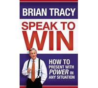 Speak to Win. How to Present with Power in Any Situation