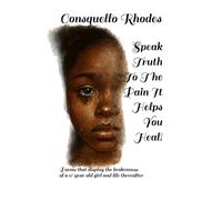 Speak Truth To The Pain It Helps You Heal!: Poems that display the brokenness of a 16 year old girl and life thereafter