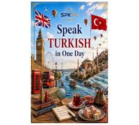 Speak Turkish in One Day: Easy Turkish Phrases and Daily Conversations for Travel, Hotels, Restaurants, Shopping and Exploring Turkey (SPKMO Speak More Series)