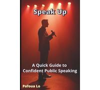 Speak Up: A Quick Guide to Confident Public Speaking: Learn how to speak without fear