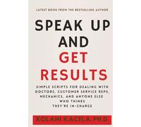 Speak Up And Get Results: Simple Scripts for Dealing with Doctors, Mechanics, and Anyone Else Who Think They're in Charge