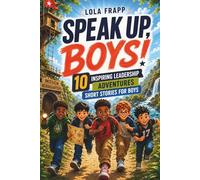 Speak Up, Boys!: 10 Inspiring Leadership Adventures - Short Stories for Boys