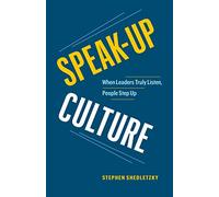 Speak-Up Culture: When Leaders Truly Listen, People Step Up