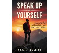 Speak Up for Yourself: How to Say No, Set Boundaries, and Stop People-Pleasing