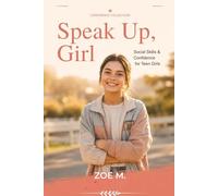 Speak Up, Girl: Social Skills and Confidence for Teen Girls: 1 (Confidence Collection)