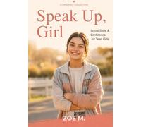Speak Up, Girl: Social Skills and Confidence for Teen Girls (Confidence Collection)