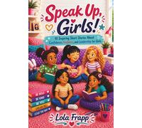 Speak Up, Girls!: 10 Inspiring Short Stories About Confidence, Kindness, and Leadership for Girls