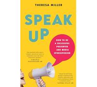 Speak Up: How to Be a Successful Presenter and Media Spokesperson