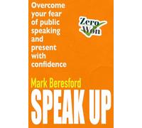 Speak Up: Overcome Your Fear of Public Speaking and Present with Confidence at Work, Online and in Life (Zero To Won)