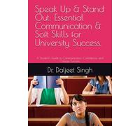 Speak Up & Stand Out: Essential Communication & Soft Skills for University Success.: A Student's Guide to Communication, Confidence, and College Success.: 1