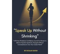 "Speak Up Without Shrinking": "A 90-Day Workplace Confidence Journal for Women to Silence Imposter Syndrome, Navigate Difficult Conversations & Own Your Career Worth"