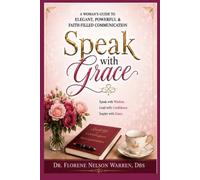 Speak with Grace: A Woman's Guide to Elegant, Powerful & Faith-Filled Communication