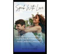Speak With Love: How Couples Can Communicate Clearly, Handle Conflict, Listen better and Stay Connected