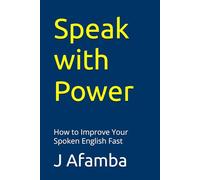 Speak with Power: How to Improve Your Spoken English Fast