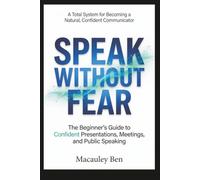 Speak Without Fear: The Beginner's Guide to Confident Presentations, Meetings, and Public Speaking: 4 (Mind Mastery Series)