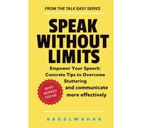 Speak Without limits: Your Step-by-Step Guide with 50 Actionable Techniques to Stop Stuttering, Manage Speech Blocks, Eliminate Anxiety, and Unlock Confident Communication