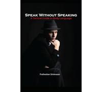 Speak Without Speaking: A Tactical Guide to Body Language: Master the Silent Language of Success