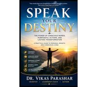 Speak Your Destiny: The Power of Conscious Words, Purposeful Actions, and Lasting Transformation: A Practical Guide to Personal Growth and Conscious Living