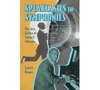 Speakeasies to Symphonies: The Jazz Genius of James P. Johnson: The Jazz Genius of James P. Johnson (American Made Music Series)