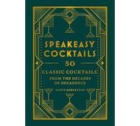 Speakeasy Cocktails: 50 Classic Cocktails from the Decades of Decadence