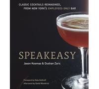 Speakeasy: The Employees Only Guide to Classic Cocktails Reimagined [A Cocktail Recipe Book]