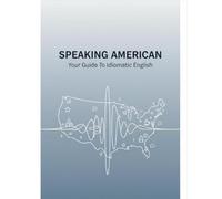 Speaking American: Your Guide To Idiomatic English