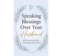 Speaking Blessings Over Your Husband: 100 Prayers for Him - A Devotional for Wives