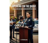 Speaking for the Badge: Media Relations and Public Communication for Police and PIOs