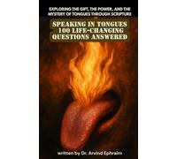 Speaking in Tongues 100 Life-Changing Questions Answered: Exploring the Gift, the Power, and the Mystery of Tongues Through Scripture