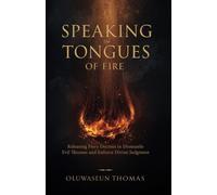 Speaking in Tongues of Fire: Releasing Fiery Decrees to Dismantle Evil Thrones and Enforce Divine Judgment