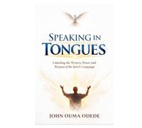 SPEAKING IN TONGUES: Unlocking the Mystery, Power, and Purpose of the Spirit's Language