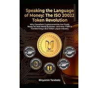 Speaking the Language of Money: : The ISO 20022 Token Revolution Why Compliant Cryptocurrencies Are Finally Ready for Real-World Business-and How TTBM Is Transforming a $1.5 Trillion Industry