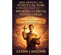 SPEAKING THE TRUTH WITHOUT FEAR: Evangelism, Obedience, and Doing the Will of the Father (Bible Prophecy, the Spiritual War & How Jesus Told Us to Overcome)