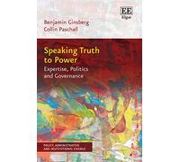 Speaking Truth to Power: Expertise, Politics and Governance (Policy, Administrative and Institutional Change series)