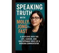 Speaking Truth with Molly Jong-Fast: A Deep Dive into the Life, Career, and Unstoppable Voice of a Modern Commentator
