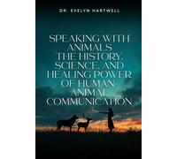 SPEAKING WITH ANIMALS: The History, Science, and Healing Power of Human-Animal Communication