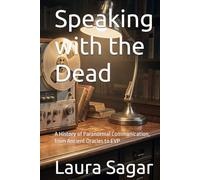 Speaking with the Dead: A History of Paranormal Communication, from Ancient Oracles to EVP (Beyond Reality IV)