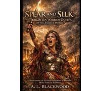 Spear and Silk: The Forgotten Warrior Queens of the Ancient World: Reclaiming the Erased Histories of Women Who Forged Empires. (Unsolved Mysteries)