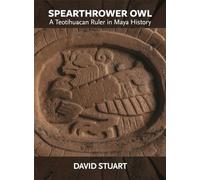 Spearthrower Owl: A Teotihuacan Ruler in Maya History: 41 (Dumbarton Oaks Pre-Columbian Art and Archaeology Studies Series)