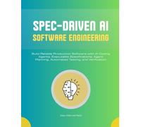 SPEC-DRIVEN AI SOFTWARE ENGINEERING: Build Reliable Production Software with AI Coding Agents, Executable Specifications, Agent Planning, Automated Testing, and Verification