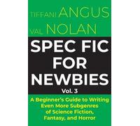 Spec Fic for Newbies: A Beginner's Guide to Writing Even More Subgenres of Science Fiction, Fantasy, and Horror: 3