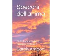 Specchi dell'anima: 20 test per scoprirsi e rinascere nella luce