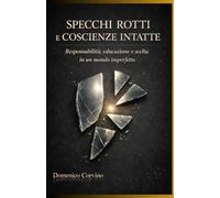 SPECCHI ROTTI E COSCIENZE INTATTE: Responsabilità, educazione e scelta in un mondo imperfetto