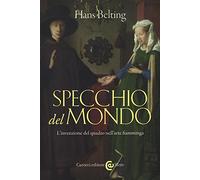 Specchio del mondo. L'invenzione del quadro nell'arte fiamminga. Ediz. illustrata (Le sfere)